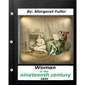 Woman in the Nineteenth Century (1845) by Margaret Fuller