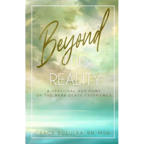 Beyond This Reality: A Personal Account of the Near Death Experience