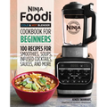 Ninja Foodi Cold & Hot Blender Cookbook for Beginners: 100 Recipes for Smoothies, Soups, Infused Cocktails, Sauces, and More