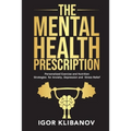 The Mental Health Prescription: Personalized Exercise and Nutrition Strategies for Anxiety, Depression and Stress Relief