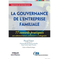 La gouvernance de l'entreprise familiale: 77 conseils pratiques aux administrateurs, actionnaires et dirigeants