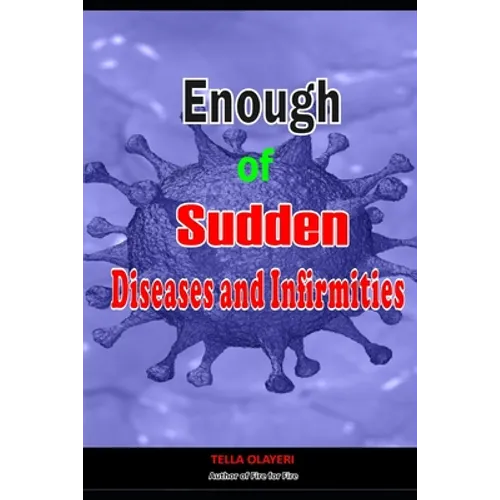 Enough of Sudden Diseases and Infirmities: With Biblical Secrets to Divine Healing against Strange Sickness, Pains, Diseases and Infirmities
