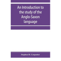 An introduction to the study of the Anglo-Saxon language, comprising an elementary grammar, selections for reading, with explanatory notes and a vocab