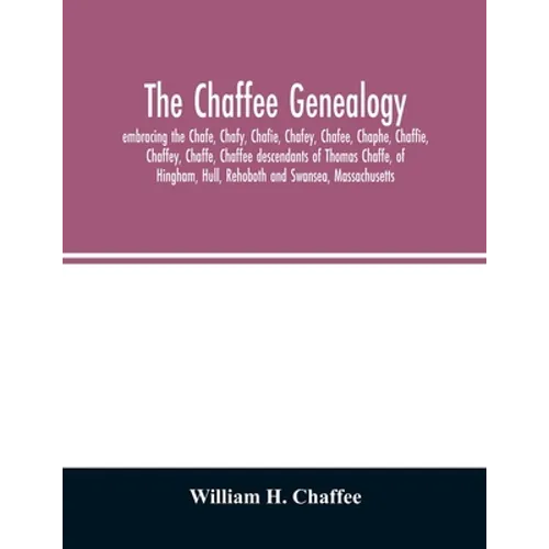 The Chaffee genealogy, embracing the Chafe, Chafy, Chafie, Chafey, Chafee, Chaphe, Chaffie, Chaffey, Chaffe, Chaffee descendants of Thomas Chaffe, of