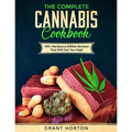 The Complete Cannabis Cookbook: 100+ Marijuana Edible Recipes That Will Get You High