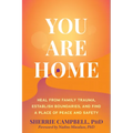 You Are Home: Heal from Family Trauma, Establish Boundaries, and Find a Place of Peace and Safety