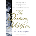 The Queen Mother: The Untold Story of Elizabeth Bowes Lyon, Who Became Queen Elizabeth the Queen Mother