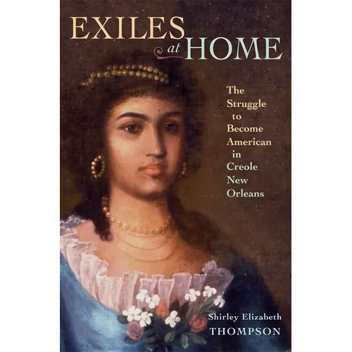 Exiles at Home: The Struggle to Become American in Creole New Orleans