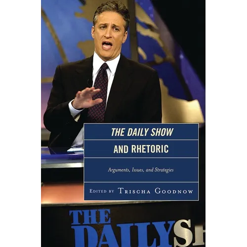 The Daily Show and Rhetoric: Arguments, Issues, and Strategies