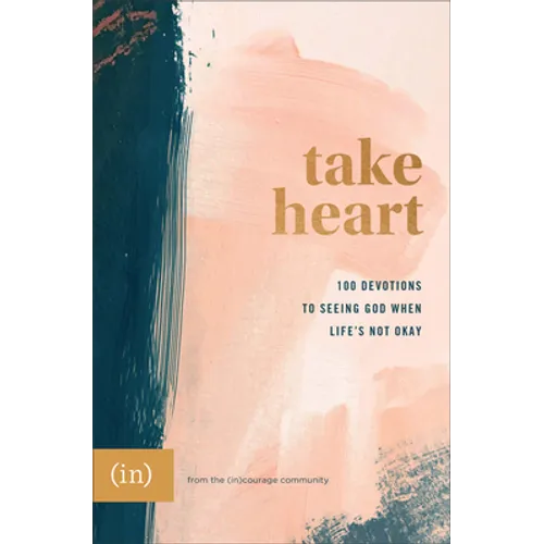 Take Heart: 100 Devotions to Seeing God When Life's Not Okay
