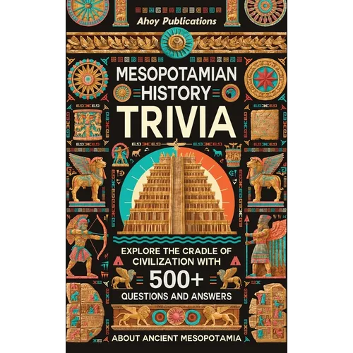 Mesopotamian History Trivia: Explore the Cradle of Civilization with 500+ Questions and Answers About Ancient Mesopotamia