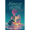 Almost Home: A Novel of the Sultana and the Last Great Tragedy of the Civil War