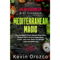 Mediterranean Diet Cookbook: MEDITERRANEAN MAGIC - The Complete Plant-Based Meal Plan Packed With Hearty Vegetables, Fruits, and Lean Meat For Weight