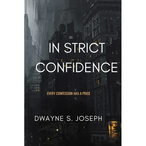 In Strict Confidence: Mystery Suspense Novel By: Dwayne S. Joseph: Every Confession Has Its Price: Phycological Thriller About Secrets, Power and the
