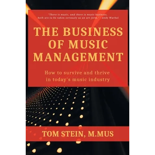 The Business of Music Management: How To Survive and Thrive in Today's Music Industry