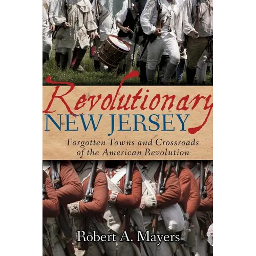 Revolutionary New Jersey: Forgotten Towns and Crossroads of the American Revolution