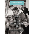 The Heart of It's a Wonderful Life: Life: How the Most Inspirational Movie of All Time Still Inspires the Spirit (the Perfect Christmas Gift for Fans