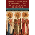 Eastern Orthodox Christianity and American Higher Education: Theological, Historical, and Contemporary Reflections
