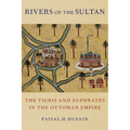 Rivers of the Sultan: The Tigris and Euphrates in the Ottoman Empire