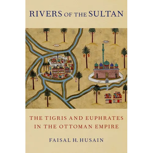 Rivers of the Sultan: The Tigris and Euphrates in the Ottoman Empire