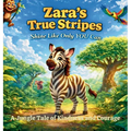Zara's True Stripes - Shine Like Only You Can: A Jungle Tale of Kindness and Courage