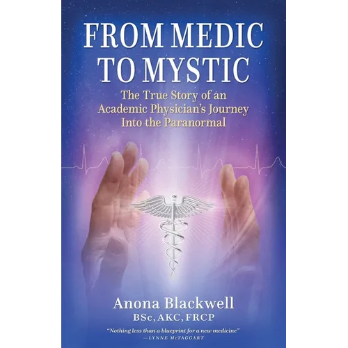 From Medic to Mystic: The True Story of an Academic Physician's Journey into the Paranormal