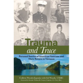 Trauma and Truce: Personal Stories of American Veterans and Their Return to Vietnam