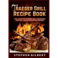 Traeger Grill Recipe Book: The Complete Traeger Grill Cookbook With 80+ Mouth Satisfying Recipes