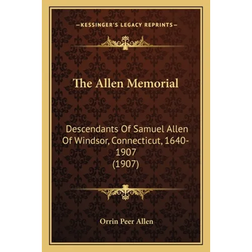 The Allen Memorial: Descendants Of Samuel Allen Of Windsor, Connecticut, 1640-1907 (1907) - Paperback