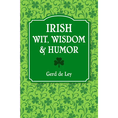 Irish Wit, Wisdom and Humor: The Complete Collection of Irish Jokes, One-Liners & Witty Sayings
