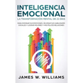 Inteligencia Emocional: La transformación mental de 21 días para dominar sus emociones, mejorar sus habilidades sociales y lograr mejores y más felice