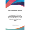 Old Plantation Hymns: A Collection Of Hitherto Unpublished Melodies Of The Slave And The Freeman With Historical And Descriptive Notes