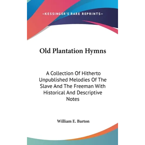 Old Plantation Hymns: A Collection Of Hitherto Unpublished Melodies Of The Slave And The Freeman With Historical And Descriptive Notes