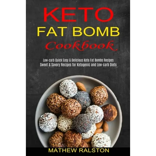 Keto Fat Bomb: Sweet & Savory Recipes for Ketogenic and Low-carb Diets (Low-carb Quick Easy & Delicious Keto Fat Bombs Recipes)