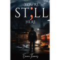 You're Still Here
