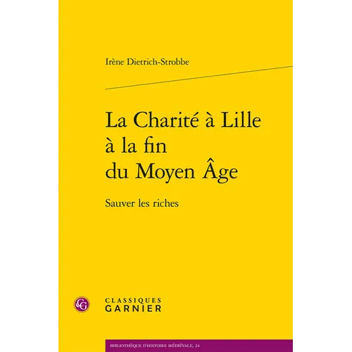 La Charite a Lille a la Fin Du Moyen Age: Sauver Les Riches