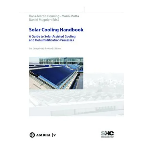 Solar Cooling Handbook: A Guide to Solar Assisted Cooling and Dehumidification Processes