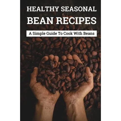 Healthy Seasonal Bean Recipes: A Simple Guide To Cook With Beans: Canned Beans Recipes