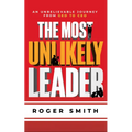 The Most Unlikely Leader: An Unbelievable Journey from GED to CEO