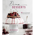 Dream Desserts: 60 Over-The-Top Recipes for Truly Fabulous Flavor