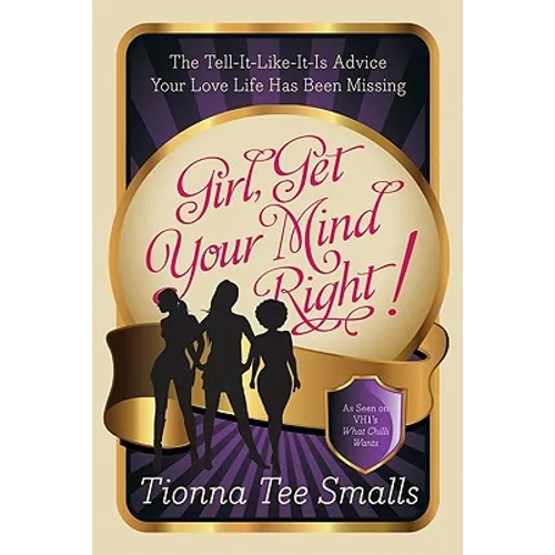 Girl, Get Your Mind Right!: The Tell-It-Like-It-Is Advice Your Love Life Has Been Missing