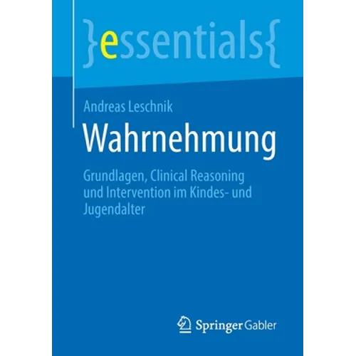 Wahrnehmung: Grundlagen, Clinical Reasoning Und Intervention Im Kindes- Und Jugendalter