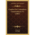 Cuadros De Costumbres Guatemaltecas V1 (1865)