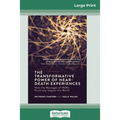 The Transformative Powers of Near Death Experiences: How the Messages of NDEs Positively Impact the World (16pt Large Print Edition)