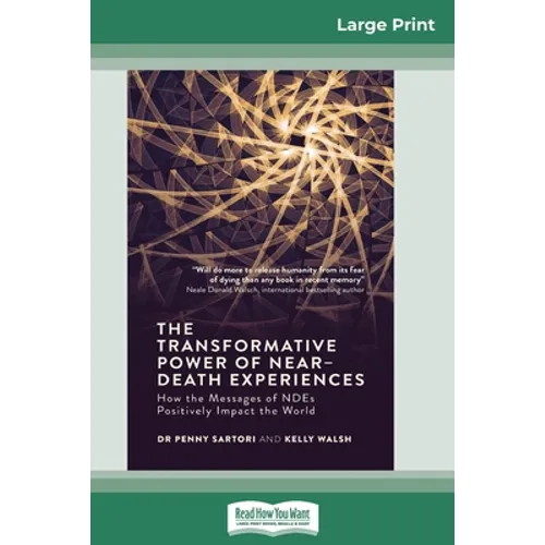 The Transformative Powers of Near Death Experiences: How the Messages of NDEs Positively Impact the World (16pt Large Print Edition)