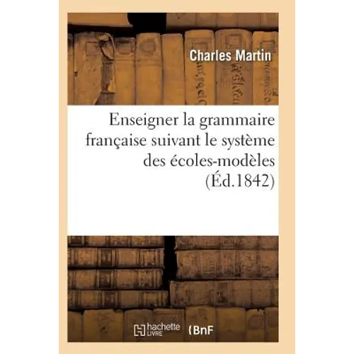 L'Art d'Enseigner La Grammaire Française Suivant Le Système Des Écoles-Modèles