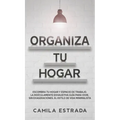 Organiza tu hogar: Escombra tu hogar y espacio de trabajo. La ridículamente exhaustiva guía para vivir, sin exageraciones, el estilo de vida minimalis