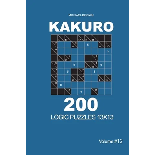 Kakuro - 200 Logic Puzzles 13x13 (Volume 12)