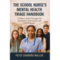 The School Nurse's Mental Health Triage Handbook: Evidence-Based Strategies for Assessment, Intervention, and Crisis Response