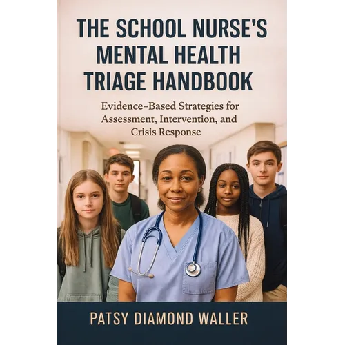 The School Nurse's Mental Health Triage Handbook: Evidence-Based Strategies for Assessment, Intervention, and Crisis Response